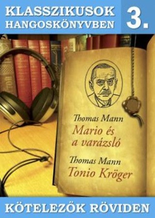 Thomas Mann - Klasszikusok Hangosknyvben 3. - Ktelezk Rviden (Tonio K., Mario s A Var..