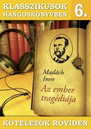 Madch Imre - Klasszikusok Hangosknyvben 6. - Ktelezk Rviden - Az Ember Tragdija