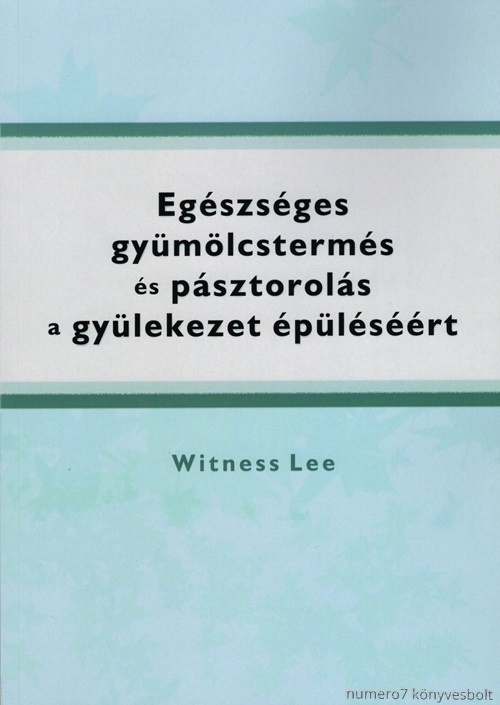 Witness Lee - Egszsges Gymlcsterms s Psztorols A Gylekezet plsrt