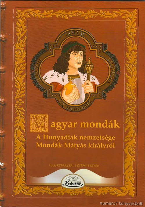 Editura Kedvenc Kiad - A Hunyadiak Nemzetsge: Mondk Mtys Kirlyrl