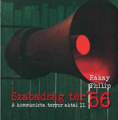 Rkay Philip - Szabadsg Tr '56 - A Kommunista Terror Akti Ii.