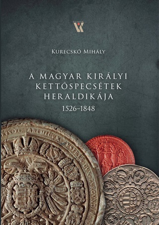 Kurecsk Mihly - A Magyar Kirlyi Kettspecstek Heraldikja 1526-1848