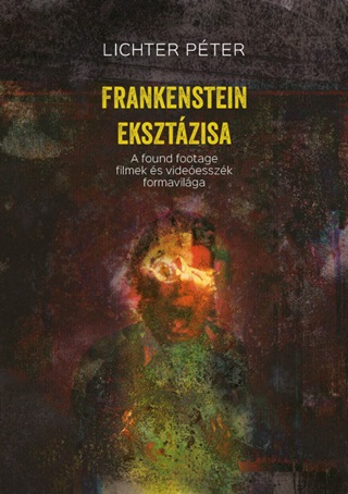 Lichter Pter - Frankenstein Eksztzisa - A Found Footage Filmek s Videesszk Formavilga