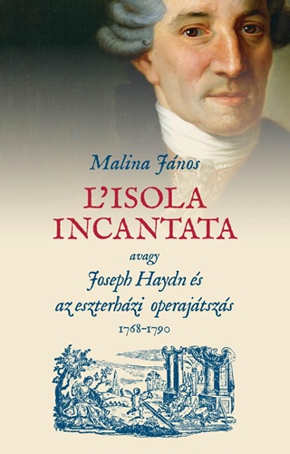 Malina Jnos - L'Isola Incantata, Avagy Joseph Haydn s Az Eszterhzi Operajtszs 17681790
