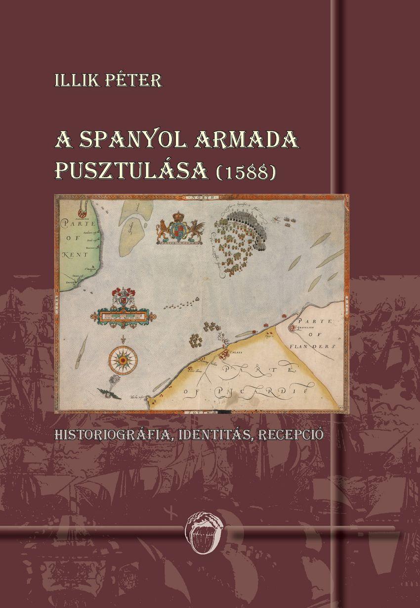 Illik Pter - A Spanyol Armada Pusztulsa (1588) - Historiogrfia, Identits, Recepci