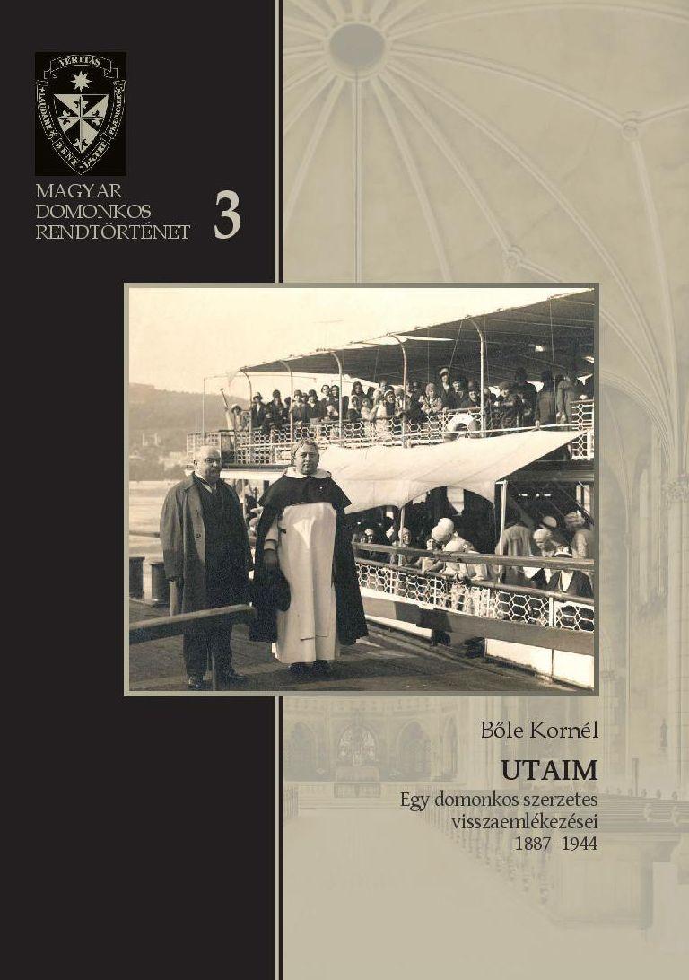 Ble Kornl - Utaim - Egy Domonkos Szerzetes Visszaemlkezsei, 1887-1944