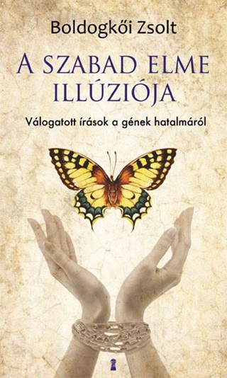 Boldogki Zsolt - A Szabad Elme Illzija - Vlogatott rsok A Gnek Hatalmrl