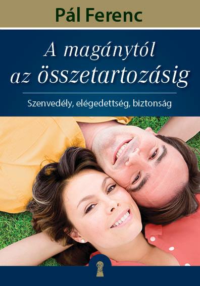 Pl Ferenc - A Magnytl Az sszetartozsig - Szenvedly, Elgedettsg, Biztonsg