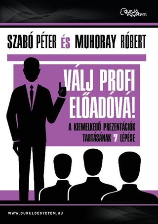 Szab Pter-Muhoray Rbert - Vlj Profi Eladv! - A Kiemelked Prezentcik Tartsnak 7 Lpse
