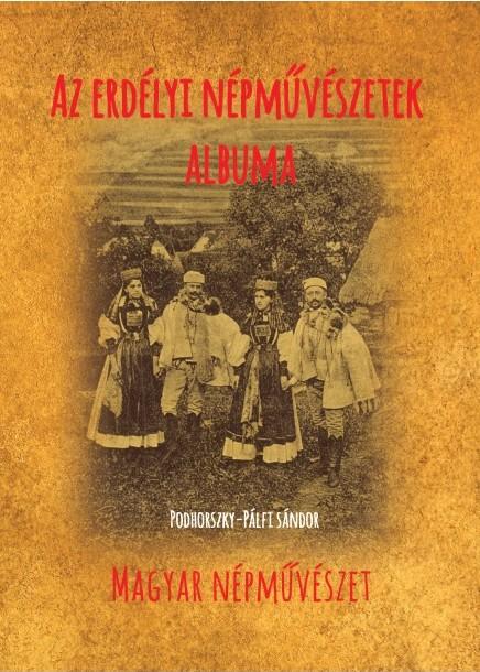 Podhorszky-Plfy Sndor - Az Erdlyi Npmvszetek Albuma - Magyar Npmvszet