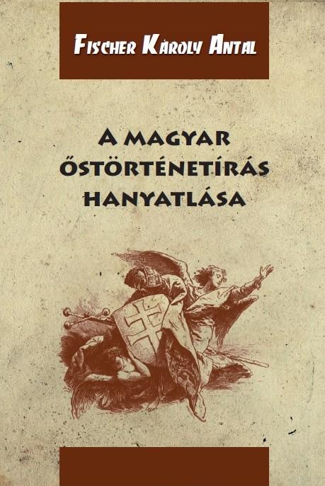 FISCHER KROLY ANTAL - A MAGYAR STRTNETRS HANYATLSA