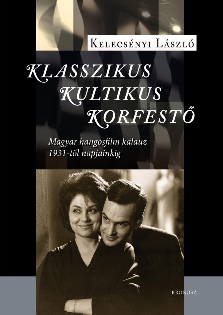 Kelecsnyi Lszl - Klasszikus, Kultikus, Korfest - Magyar Hangosfilm Kalauz 1931-Tl Napjainkig