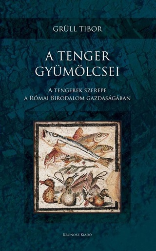 Grll Tibor - A Tenger Gymlcsei - A Tengerek Szerepe A Rmai Birodalom Gazdasgban