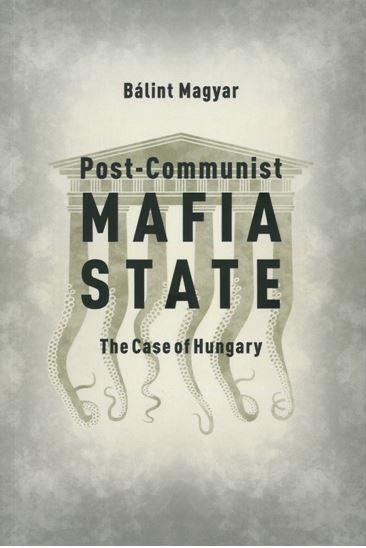 BLINT MAGYAR - POST-COMMUNIST MAFIA STATE - THE CASE OF HUNGARY
