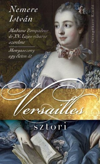 Nemere Istvn - Versailles Sztori - Madame Pompadour s Xv. Lajos Viharos Szerelme