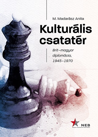 M. Madarsz Anita - Kulturlis Csatatr - Brit-Magyar Diplomcia, 1945-1970