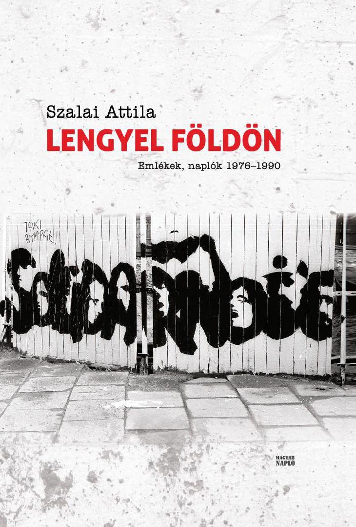 Szalai Attila - Lengyel Fldn - Emlkek, Naplk 1976-1990