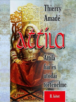 Thierry Amad - Attila - Attila Fiai s Utdai Trtnelme Ii. Ktet