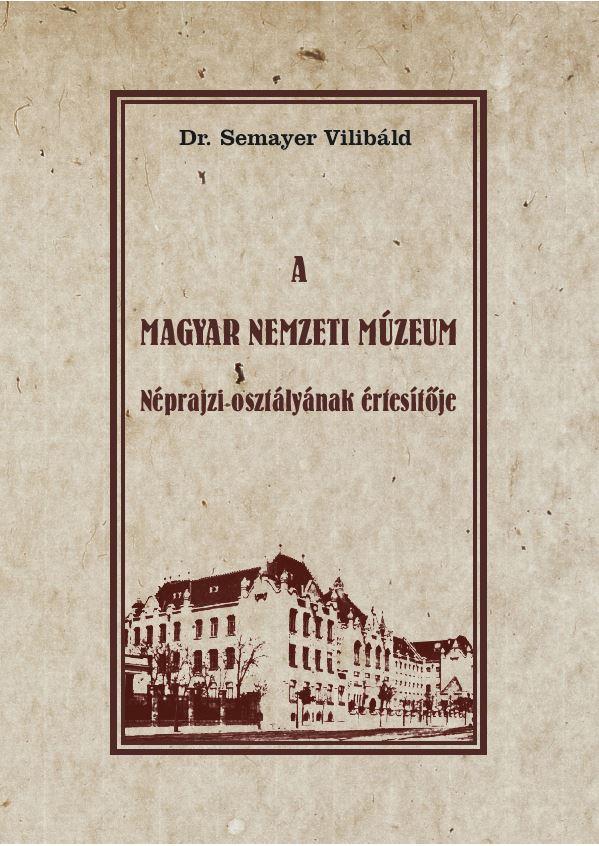 Dr. Semayer Vilibld - A Magyar Nemzeti Mzeum Nprajzi Osztlynak rtestje