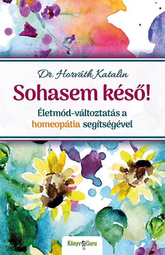 Dr. Horvth Katalin - Sohasem Ks! - letmd-Vltoztats A Homeoptia Segtsgvel
