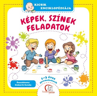 Dekn B. Katalin - Kpek, Sznek, Feladatok - Kicsik Enciklopdija (1-3 ves Gyermekeknek)