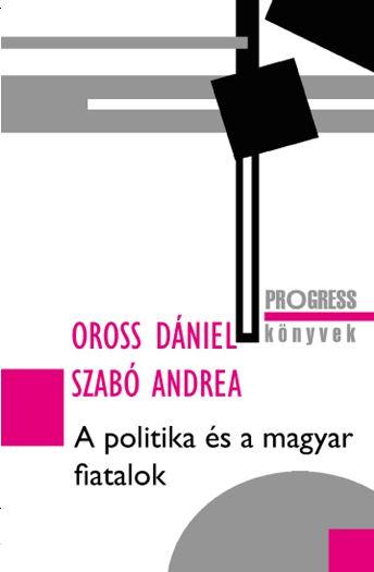 Oross Dniel - Szab Andrea - A Politika s A Magyar Fiatalok