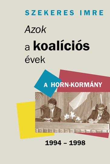 Szekeres Imre - Azok A Koalcis vek - A Horn-Kormny 1994-1998