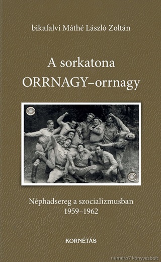 Bikafalvi Mth Lszl Zoltn - A Sorkatona Orrnagy-Orrnagy - Nphadsereg A Szocializmusban 1959-1962