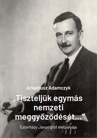 Arkadiusz Adamczyk - Tiszteljk Egyms Nemzeti Meggyzdst... - Esterhzy Jnos letplyja