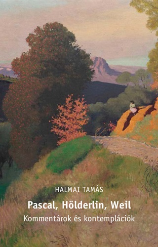 Halmai Tams - Pascal, Hlderlin, Weil