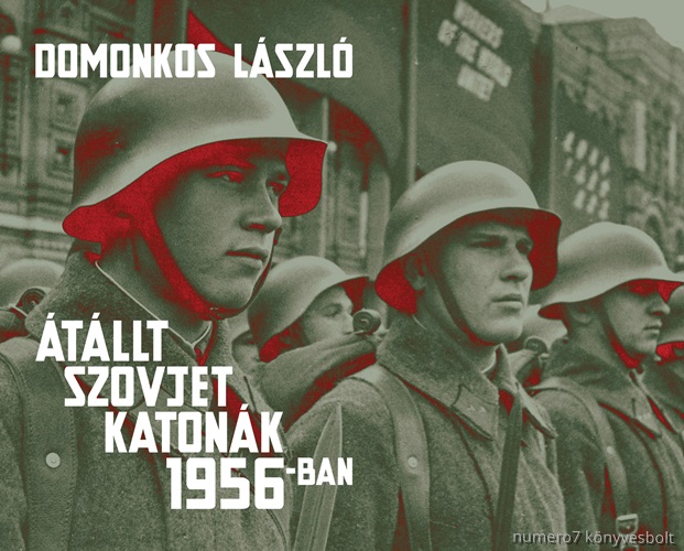 Domonkos Lszl - tllt Szovjet Katonk 1956-Ban - Tnyek s Legendk