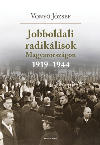 Vony Jzsef - Jobboldali Radiklisok Magyarorszgon 1919-1944 (j Bort)
