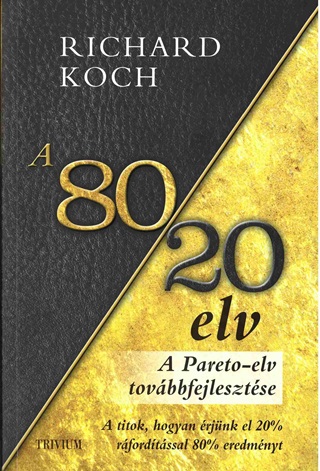 Richard Koch - A 80/20 Elv - A Titok, Hogyan rjnk El 20% Rfordtssal 80% Eredmnyt