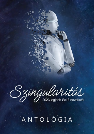  - Szingularits - 2023 Legjobb Sci-Fi Novellisti (Antolgia)