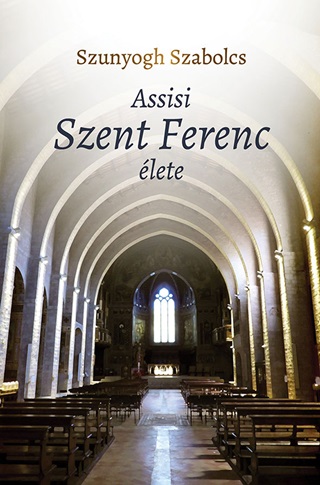 Szunyogh Szabolcs - Assisi Szent Ferenc lete