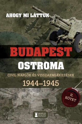 Mihlyi Balzs - Kovcs Attila Zoltn - Ahogy Mi Lttuk- Budapest Ostroma Ii. Civil Naplk s Visszaemlkezsek 1944-194
