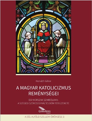 Dr. Horvth Gbor - A Magyar Katolicizmus Remnysgei
