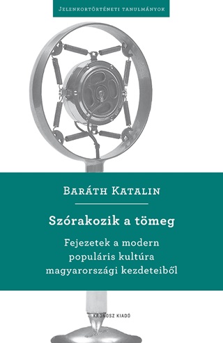 Barth Katalin - Szrakozik A Tmeg - Fejezetek A Modern Populris Kultra Magyarorszgi Kezdetei