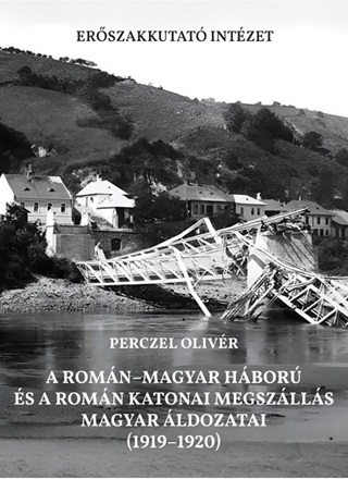 Perczel Olivr - A Romn-Magyar Hbor s A Romn Katonai Megszlls Magyar ldozatai (19191920)