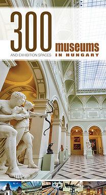  - 300 MUSEUMS AND EXHIBITION SPACES IN HUNGARY