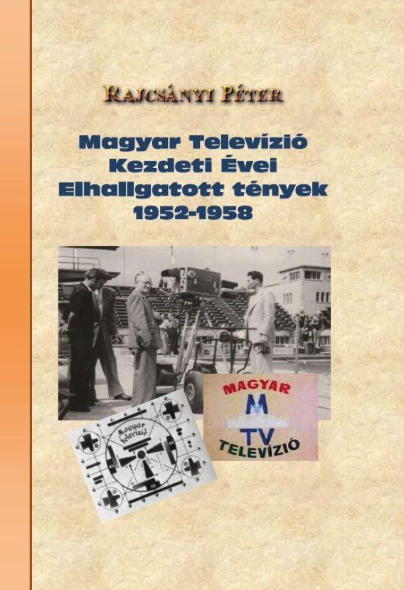 Rajcsnyi Pter - Magyar Televzi Kezdeti vei Elhallgatott Tnyek 1952-1958