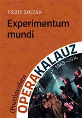 Csehy Zoltn - Experimentum Mundi - (Poszt)Modern Operakalauz 1945-2014