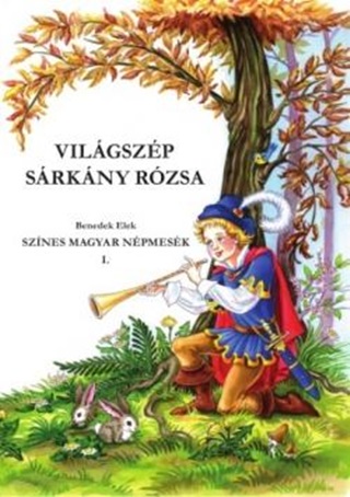 Benedek Elek - Vilgszp Srkny Rzsa - Sznes Magyar Npmesk I.