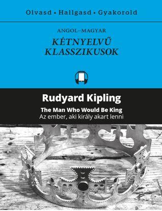 Rudyard Kipling - Az Ember, Aki Kirly Akart Lenni
