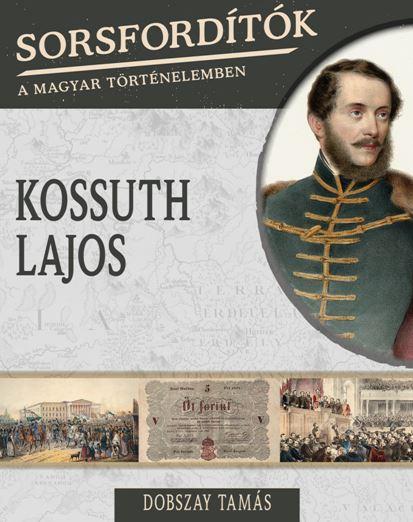 Dobszay Tams - Kossuth Lajos - Sorsfordtk A Magyar Trtnelemben