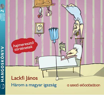 Lackfi Jnos - Hrom A Magyar Igazsg - Hangosknyv