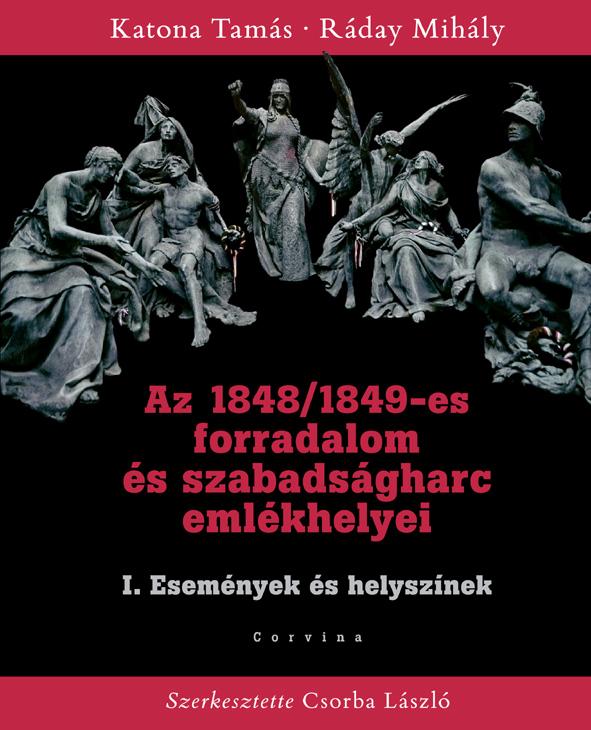 Katona Tams - Rday Mihly - Az 1848/1849-Es Forradalom s Szabadsgharc I. Emlkhelyei - Esemnyek s Helysz