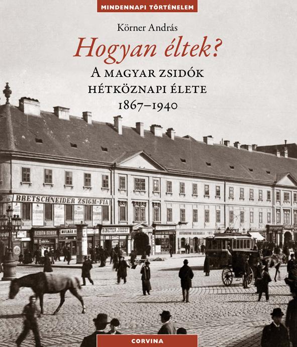 Krner Andrs - Hogyan ltek? - A Magyar Zsidk Htkznapi lete 1867-1940