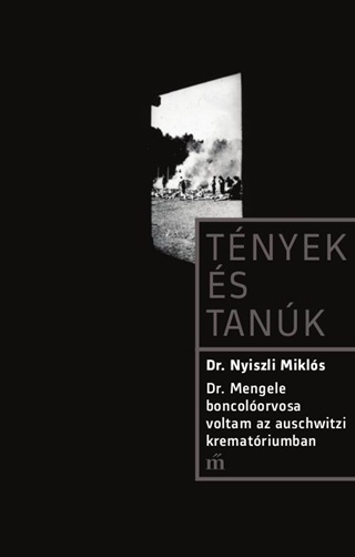 Nyiszli Mikls Dr. - Tnyek s Tank - Dr. Mengele Boncolorvosa Voltam Az Auschwitzi Krematriumban