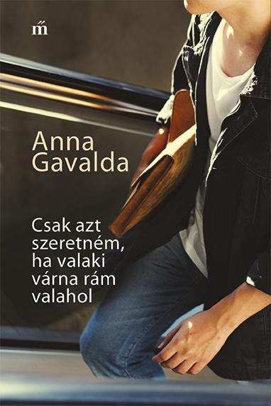 Anna Gavalda - Csak Azt Szeretnm, Ha Valaki Vrna Rm Valahol (Jav. Kiads)